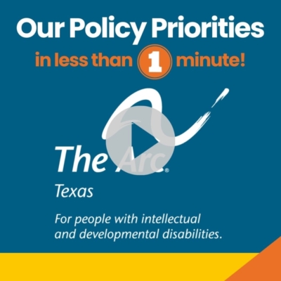 This video thumbnail has a blue, yellow and orange background with The Arc of Texas’ logo. It says our policy priorities in less than one minute and The Arc of Texas for people with intellectual and developmental disabilities. Click the thumbnail to access the video.